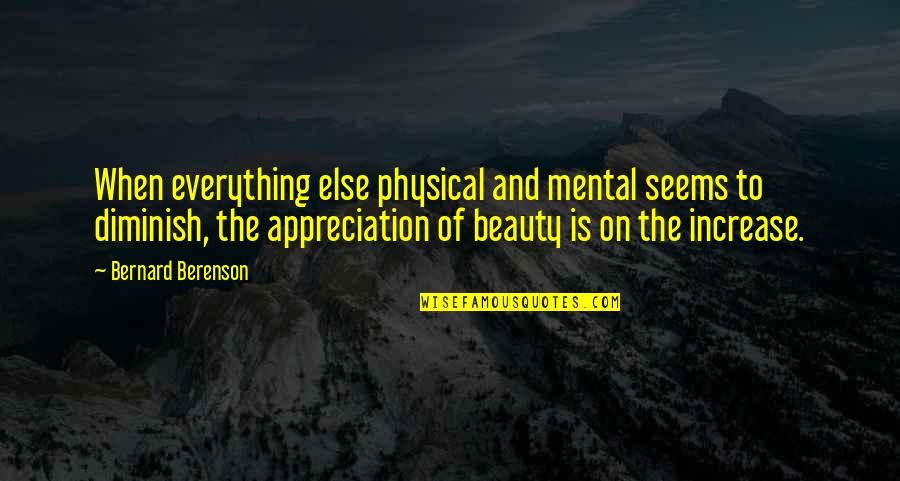 Romella Minasian Quotes By Bernard Berenson: When everything else physical and mental seems to