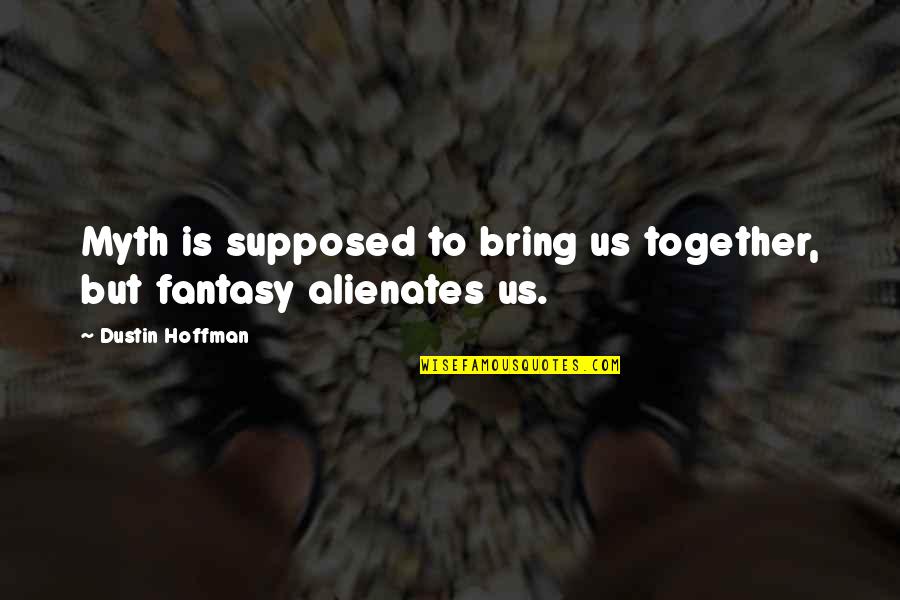 Romelle Schneider Quotes By Dustin Hoffman: Myth is supposed to bring us together, but Romelle Schneider Quotes By Dustin Hoffman: Myth is supposed to bring us together, but