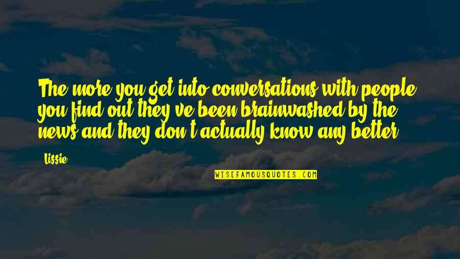 Romelo And Remus Quotes By Lissie: The more you get into conversations with people, Romelo And Remus Quotes By Lissie: The more you get into conversations with people,