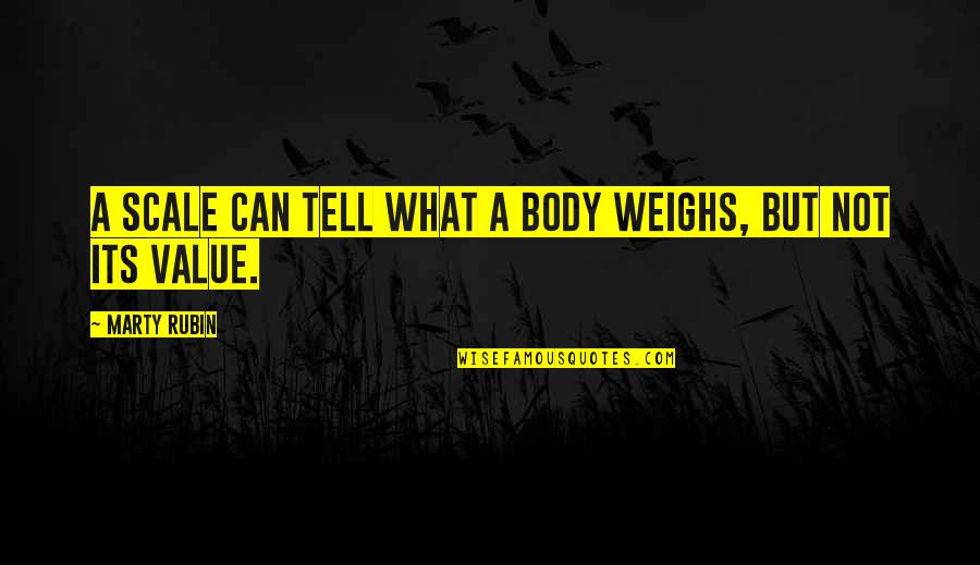 Romena Quotes By Marty Rubin: A scale can tell what a body weighs,