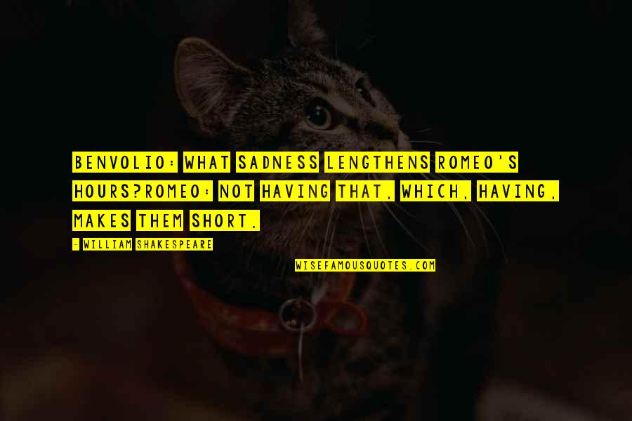 Romeo And Benvolio Quotes By William Shakespeare: Benvolio: What sadness lengthens Romeo's hours?Romeo: Not having