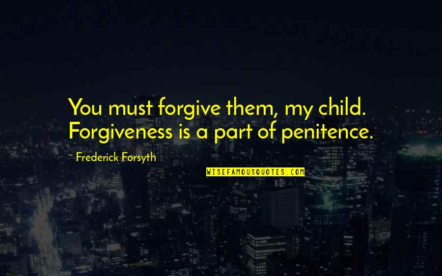 Romeo And Juliet Act 5 Fate Quotes By Frederick Forsyth: You must forgive them, my child. Forgiveness is Romeo And Juliet Act 5 Fate Quotes By Frederick Forsyth: You must forgive them, my child. Forgiveness is