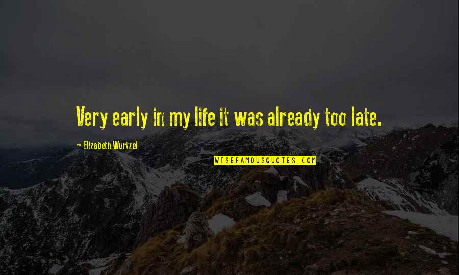 Romeo And Juliet Bad Decisions Quotes By Elizabeth Wurtzel: Very early in my life it was already