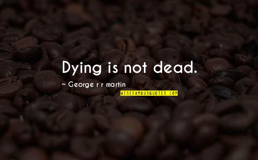 Romeo And Juliet Bad Decisions Quotes By George R R Martin: Dying is not dead.