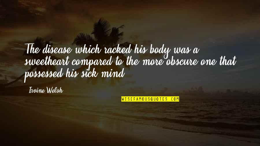 Romeo And Juliet Bad Decisions Quotes By Irvine Welsh: The disease which racked his body was a