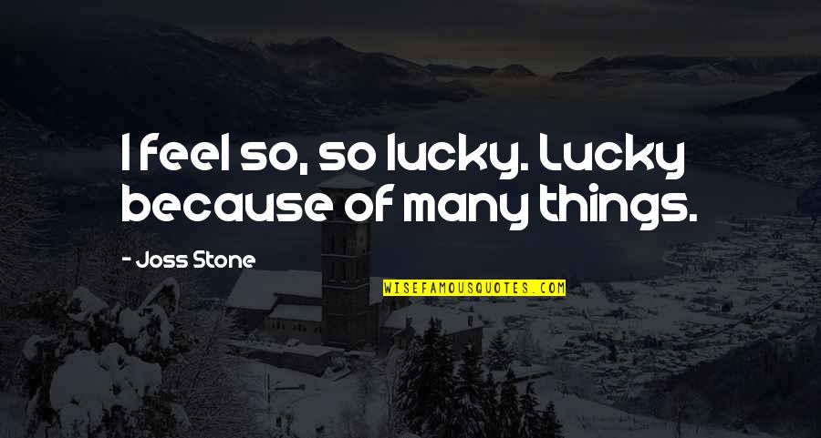 Romeo And Juliet Bad Decisions Quotes By Joss Stone: I feel so, so lucky. Lucky because of