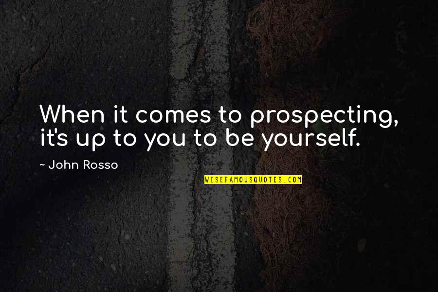 Romeo And Juliet Being Star Crossed Lovers Quotes By John Rosso: When it comes to prospecting, it's up to