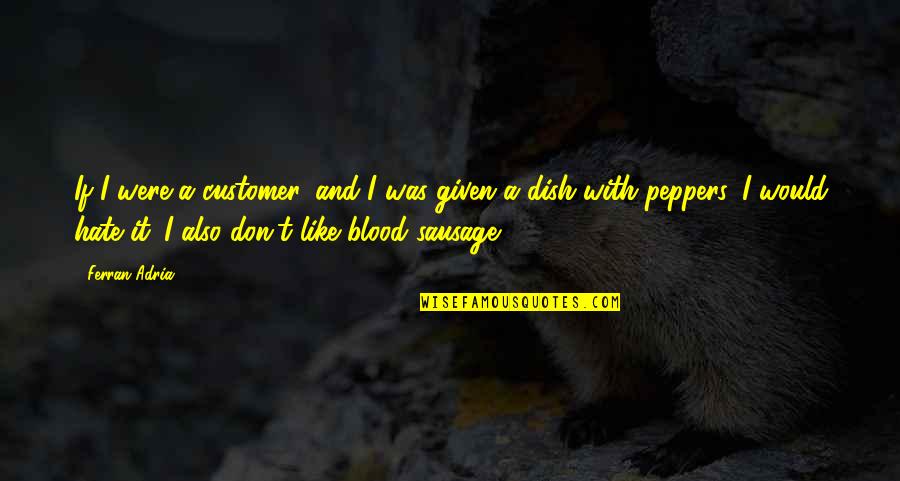Romeo And Juliet Death Quotes By Ferran Adria: If I were a customer, and I was