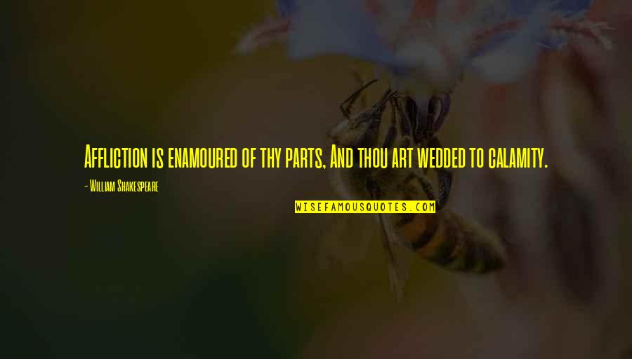Romeo And Juliet Fate Quotes By William Shakespeare: Affliction is enamoured of thy parts, And thou Romeo And Juliet Fate Quotes By William Shakespeare: Affliction is enamoured of thy parts, And thou