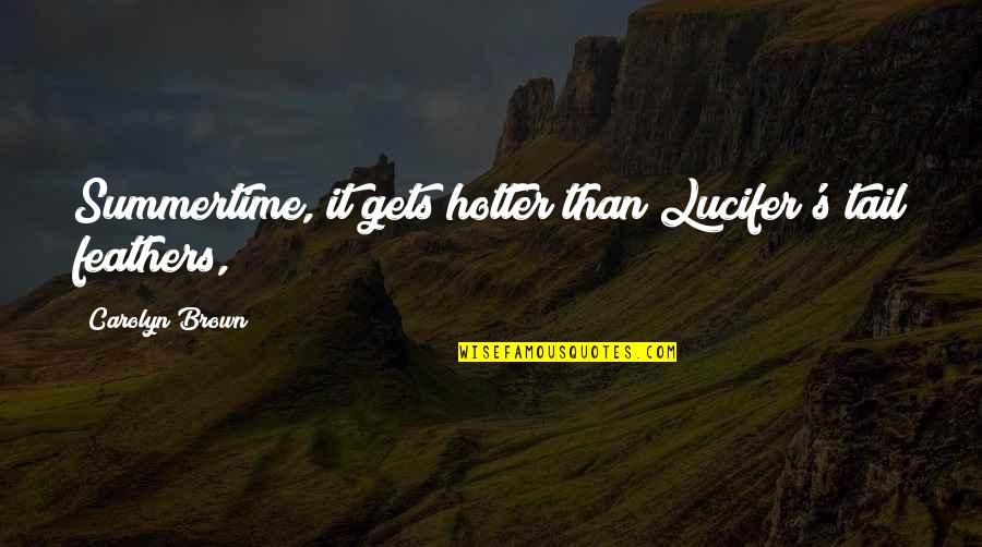 Romeo And Juliet Feminist Quotes By Carolyn Brown: Summertime, it gets hotter than Lucifer's tail feathers, Romeo And Juliet Feminist Quotes By Carolyn Brown: Summertime, it gets hotter than Lucifer's tail feathers,