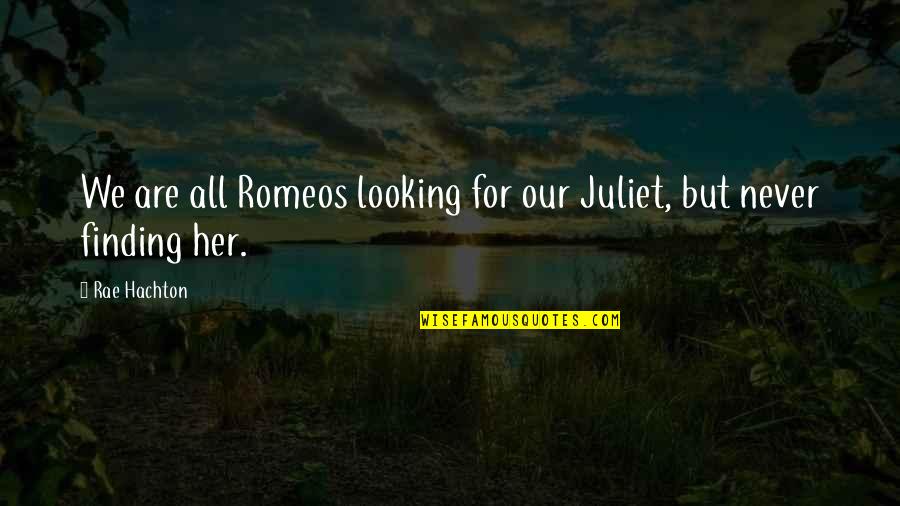 Romeo And Juliet Heartbreak Quotes By Rae Hachton: We are all Romeos looking for our Juliet,