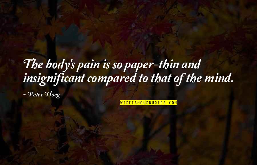 Romeo And Juliet Immature Quotes By Peter Hoeg: The body's pain is so paper-thin and insignificant