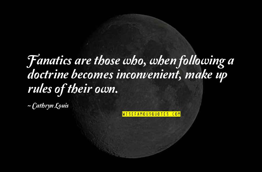 Romeo And Juliet Impulsiveness Quotes By Cathryn Louis: Fanatics are those who, when following a doctrine Romeo And Juliet Impulsiveness Quotes By Cathryn Louis: Fanatics are those who, when following a doctrine