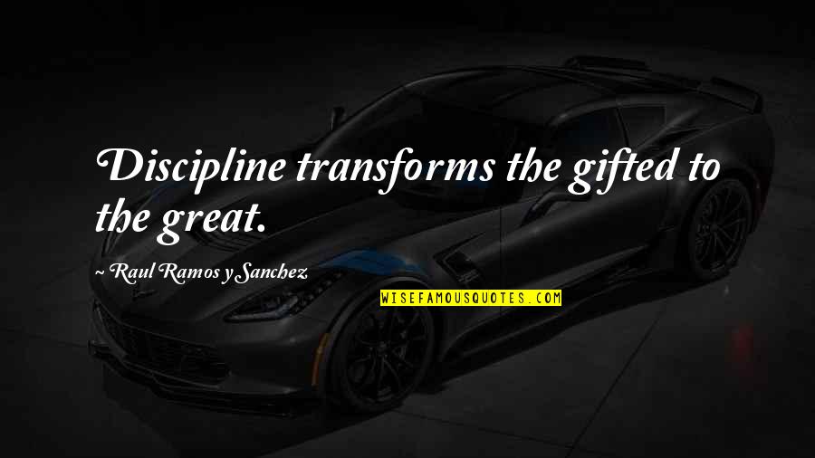 Romeo And Juliet Impulsiveness Quotes By Raul Ramos Y Sanchez: Discipline transforms the gifted to the great. Romeo And Juliet Impulsiveness Quotes By Raul Ramos Y Sanchez: Discipline transforms the gifted to the great.