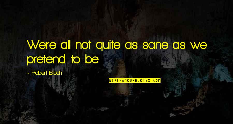 Romeo And Juliet Impulsiveness Quotes By Robert Bloch: We're all not quite as sane as we Romeo And Juliet Impulsiveness Quotes By Robert Bloch: We're all not quite as sane as we