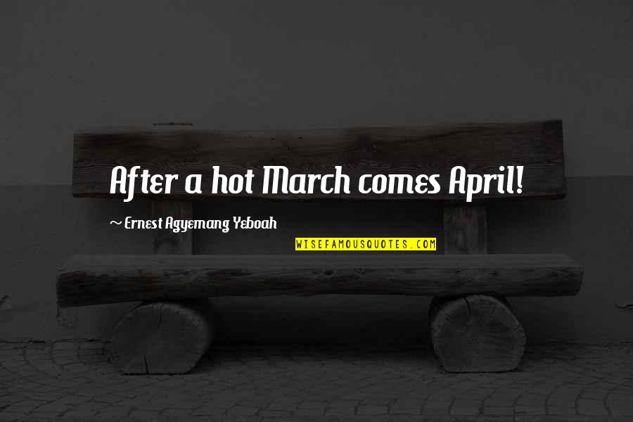 Romeo And Juliet Impulsivity Of Youth Quotes By Ernest Agyemang Yeboah: After a hot March comes April!