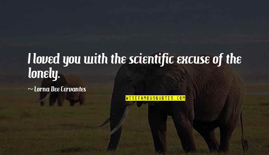 Romeo And Juliet Infatuation Quotes By Lorna Dee Cervantes: I loved you with the scientific excuse of Romeo And Juliet Infatuation Quotes By Lorna Dee Cervantes: I loved you with the scientific excuse of