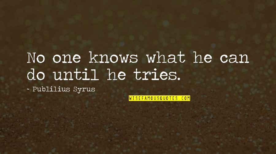 Romeo And Juliet Irony Quotes By Publilius Syrus: No one knows what he can do until Romeo And Juliet Irony Quotes By Publilius Syrus: No one knows what he can do until
