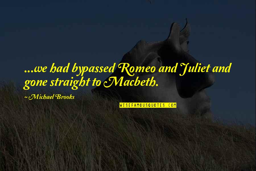 Romeo And Juliet Juliet Quotes By Michael Brooks: ...we had bypassed Romeo and Juliet and gone Romeo And Juliet Juliet Quotes By Michael Brooks: ...we had bypassed Romeo and Juliet and gone
