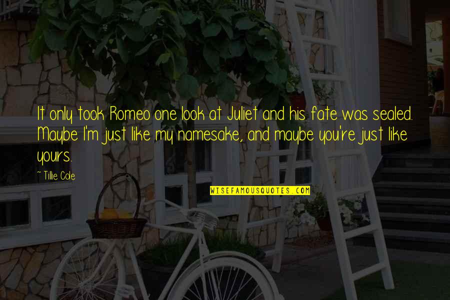 Romeo And Juliet Juliet Quotes By Tillie Cole: It only took Romeo one look at Juliet Romeo And Juliet Juliet Quotes By Tillie Cole: It only took Romeo one look at Juliet