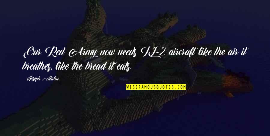Romeo And Juliet Lady Capulet Quotes By Joseph Stalin: Our Red Army now needs IL-2 aircraft like Romeo And Juliet Lady Capulet Quotes By Joseph Stalin: Our Red Army now needs IL-2 aircraft like