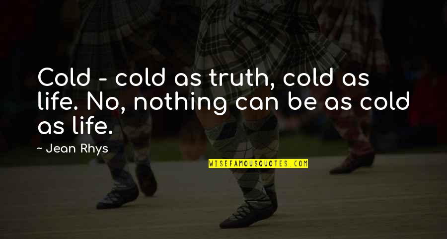 Romeo And Juliet Loss Of Life Quotes By Jean Rhys: Cold - cold as truth, cold as life.