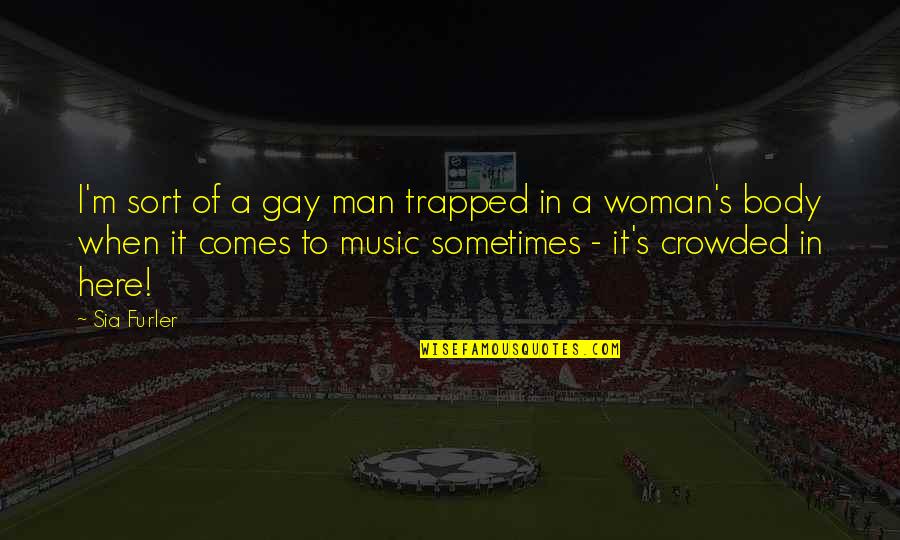 Romeo And Juliet Loss Of Life Quotes By Sia Furler: I'm sort of a gay man trapped in Romeo And Juliet Loss Of Life Quotes By Sia Furler: I'm sort of a gay man trapped in