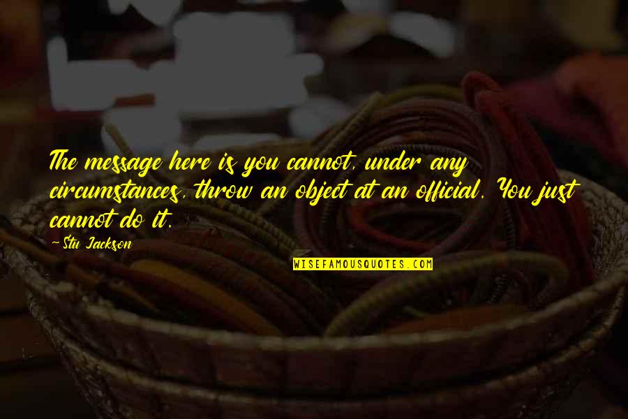 Romeo And Juliet Loss Of Life Quotes By Stu Jackson: The message here is you cannot, under any Romeo And Juliet Loss Of Life Quotes By Stu Jackson: The message here is you cannot, under any