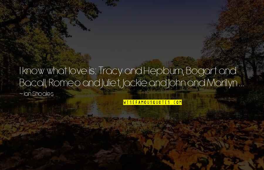Romeo And Juliet Love Quotes By Ian Shoales: I know what love is: Tracy and Hepburn,