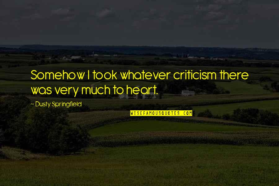 Romeo And Juliet Movie 2013 Quotes By Dusty Springfield: Somehow I took whatever criticism there was very Romeo And Juliet Movie 2013 Quotes By Dusty Springfield: Somehow I took whatever criticism there was very