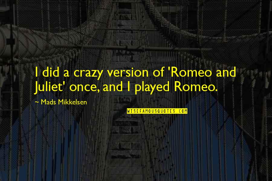 Romeo And Juliet Quotes By Mads Mikkelsen: I did a crazy version of 'Romeo and