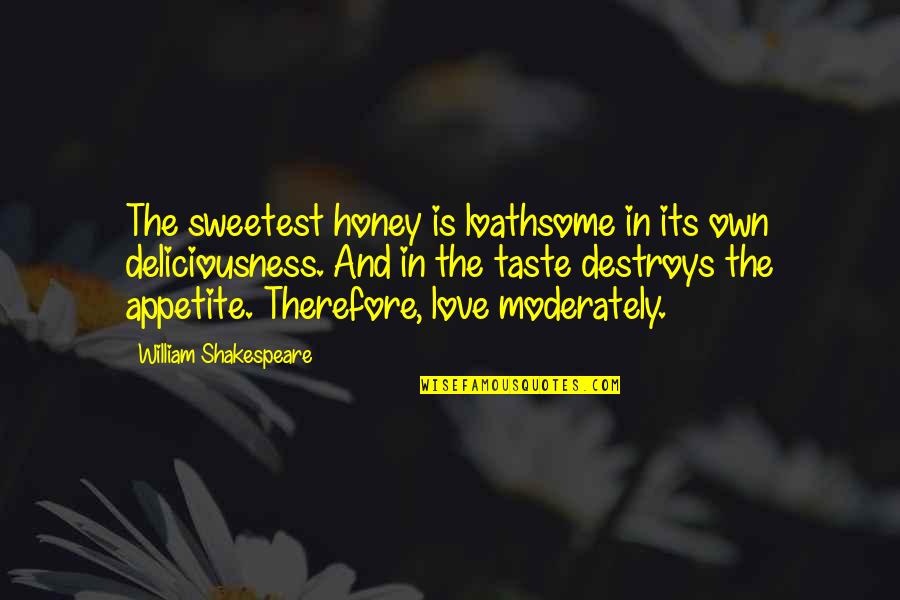 Romeo And Juliet Shakespeare Love Quotes By William Shakespeare: The sweetest honey is loathsome in its own