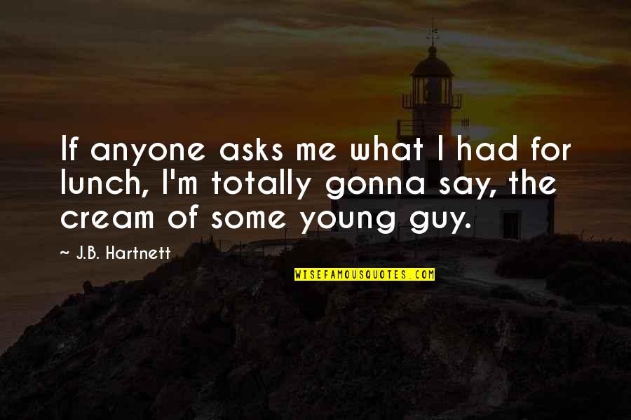 Romeo And Juliet Violence And Conflict Quotes By J.B. Hartnett: If anyone asks me what I had for Romeo And Juliet Violence And Conflict Quotes By J.B. Hartnett: If anyone asks me what I had for