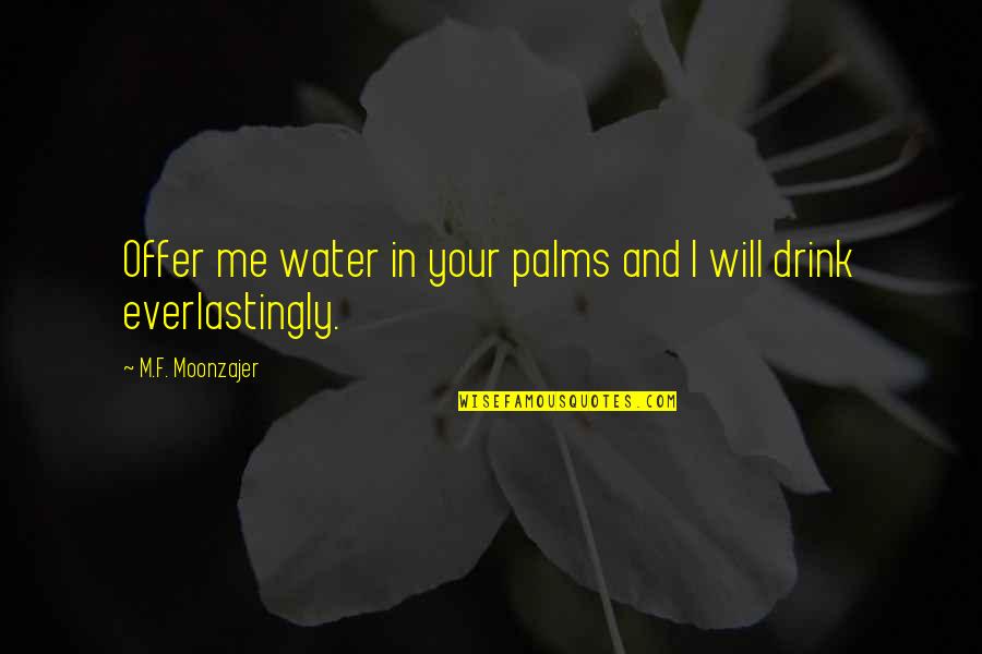 Romeo And Juliet Whats In A Name Quote Quotes By M.F. Moonzajer: Offer me water in your palms and I Romeo And Juliet Whats In A Name Quote Quotes By M.F. Moonzajer: Offer me water in your palms and I
