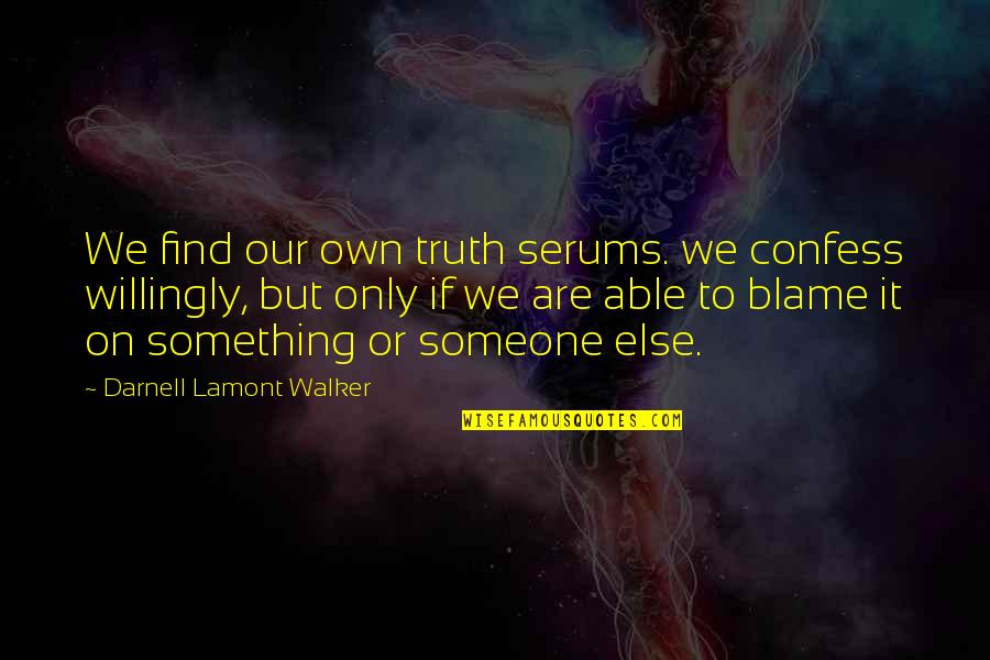 Romeo And Rosaline Quotes By Darnell Lamont Walker: We find our own truth serums. we confess