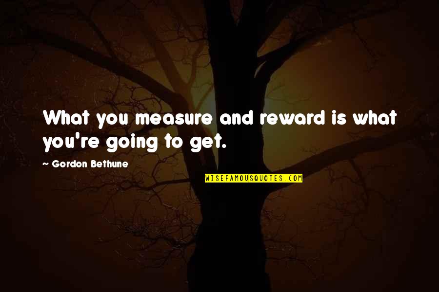 Romeo Banished From Verona Quotes By Gordon Bethune: What you measure and reward is what you're