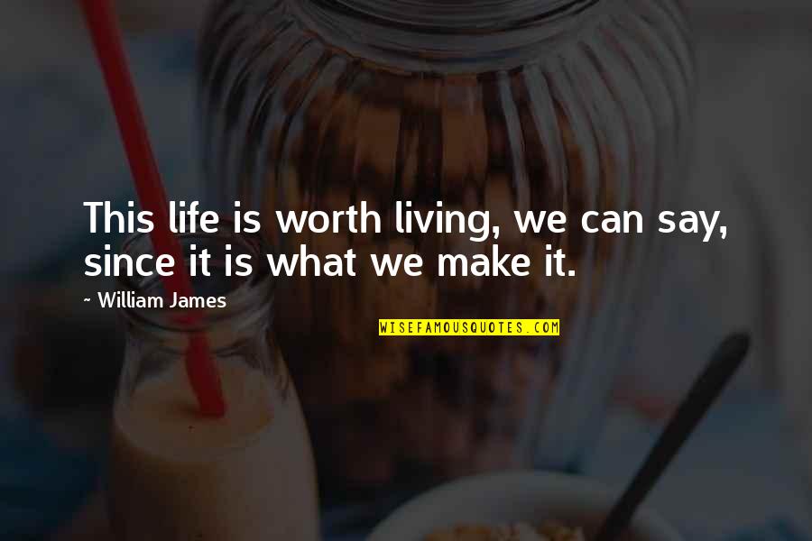 Romeo Castellucci Quotes By William James: This life is worth living, we can say,