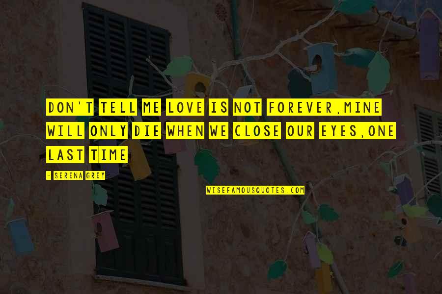 Romeo Haste Quotes By Serena Grey: Don't tell me love is not forever,Mine will