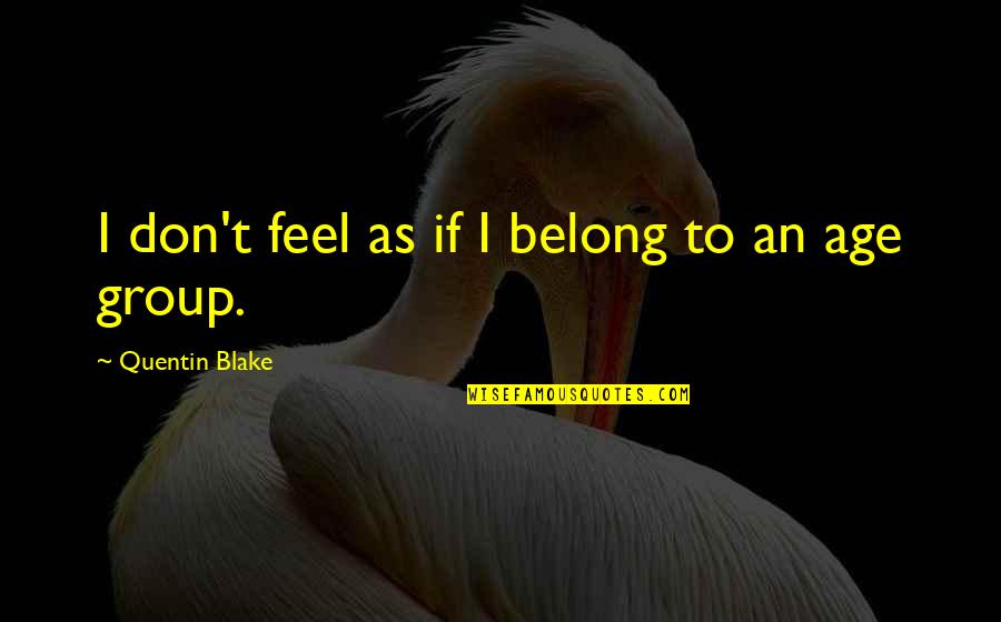 Romeo Key Quotes By Quentin Blake: I don't feel as if I belong to Romeo Key Quotes By Quentin Blake: I don't feel as if I belong to