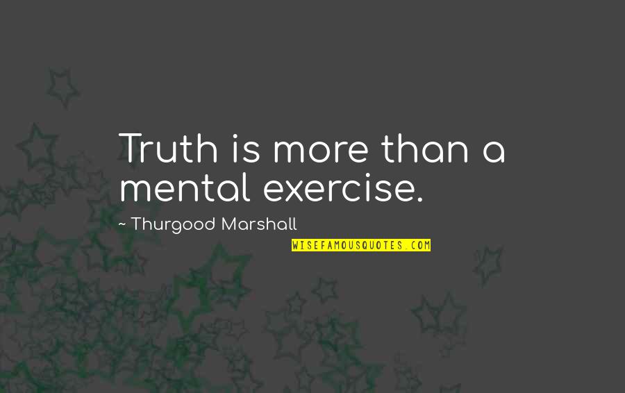 Romeo Kills Tybalt Quotes By Thurgood Marshall: Truth is more than a mental exercise.