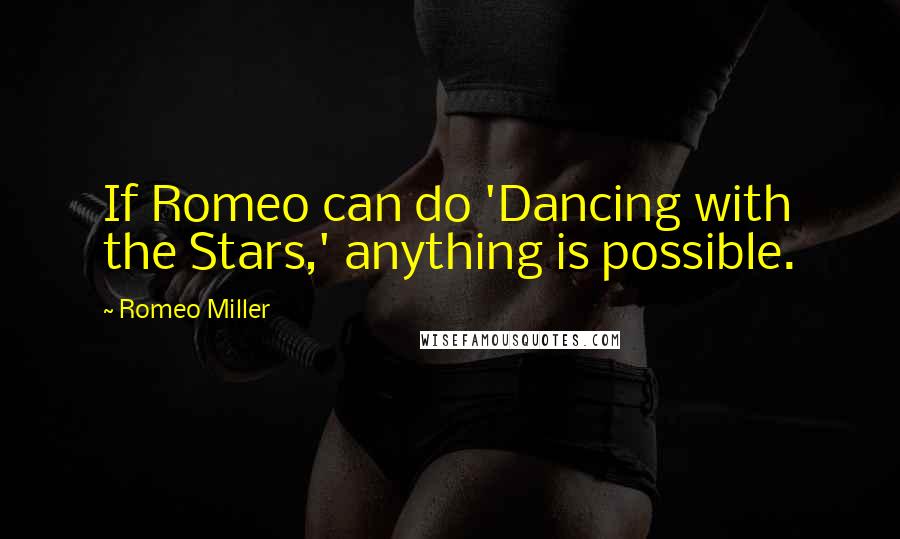 Romeo Miller quotes: If Romeo can do 'Dancing with the Stars,' anything is possible.