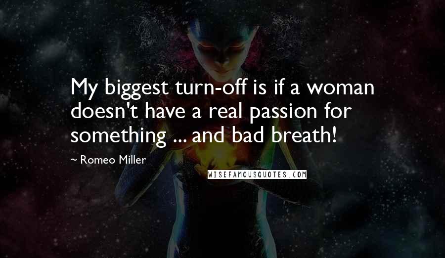 Romeo Miller quotes: My biggest turn-off is if a woman doesn't have a real passion for something ... and bad breath!