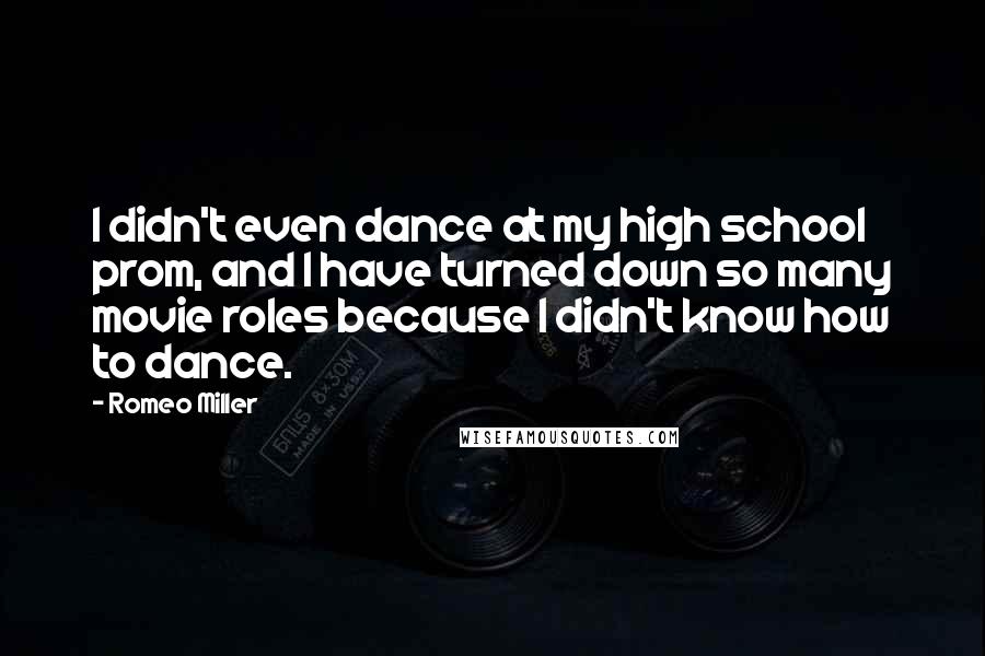 Romeo Miller quotes: I didn't even dance at my high school prom, and I have turned down so many movie roles because I didn't know how to dance.