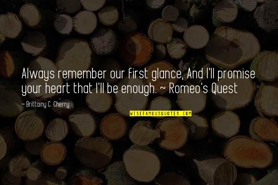 Romeo Quotes By Brittainy C. Cherry: Always remember our first glance, And I'll promise
