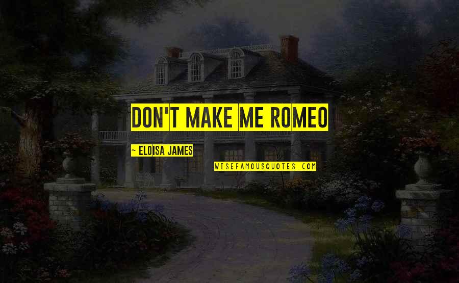 Romeo Quotes By Eloisa James: Don't make me Romeo