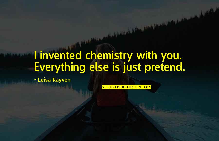 Romeo Quotes By Leisa Rayven: I invented chemistry with you. Everything else is