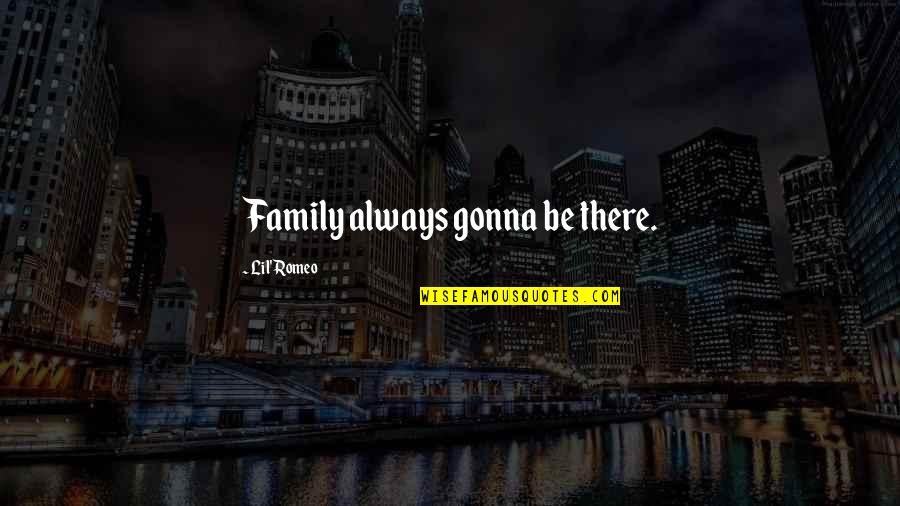 Romeo Quotes By Lil' Romeo: Family always gonna be there.