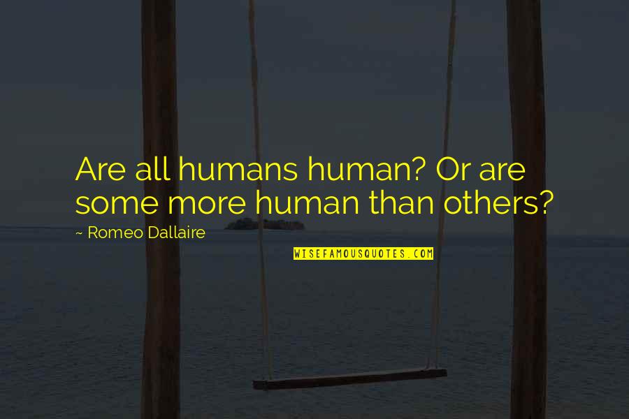 Romeo Quotes By Romeo Dallaire: Are all humans human? Or are some more