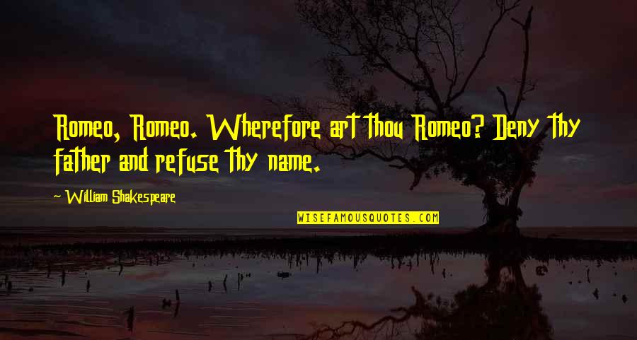 Romeo Romeo Wherefore Art Thou Romeo Quotes By William Shakespeare: Romeo, Romeo. Wherefore art thou Romeo? Deny thy Romeo Romeo Wherefore Art Thou Romeo Quotes By William Shakespeare: Romeo, Romeo. Wherefore art thou Romeo? Deny thy