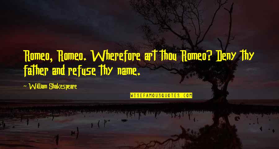 Romeo Romeo Wherefore Art Thou Romeo Quotes By William Shakespeare: Romeo, Romeo. Wherefore art thou Romeo? Deny thy